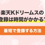 楽天Kドリームスの登録は時間がかかる?最短で登録する方法